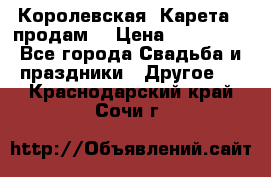 Королевская  Карета   продам! › Цена ­ 300 000 - Все города Свадьба и праздники » Другое   . Краснодарский край,Сочи г.